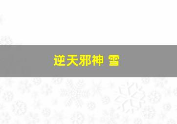 逆天邪神 雪